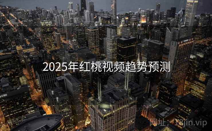 2025年红桃视频趋势预测