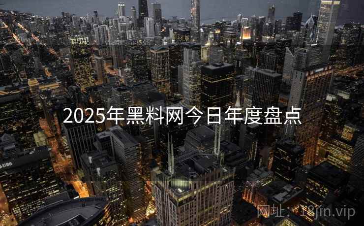 2025年黑料网今日年度盘点
