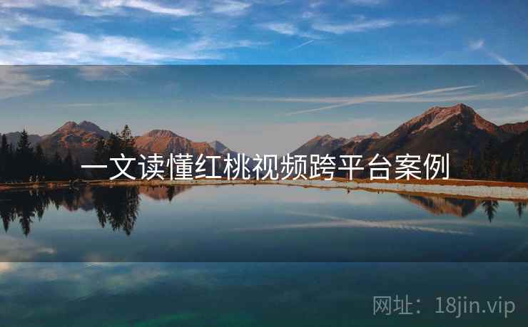 一文读懂红桃视频跨平台案例