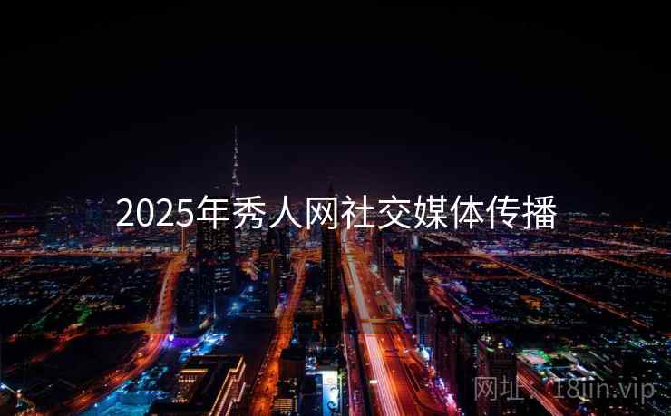 2025年秀人网社交媒体传播